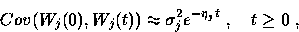 \begin{displaymath}
Cov (W_j (0), W_j (t)) \approx \sigma_j^2 e^{-\eta_j t} ~, \quad t \geq 0 ~,\end{displaymath}