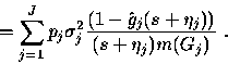 \begin{displaymath}
~~~~ = \sum_{j=1}^J p_j \sigma_j^2 \displaystyle\frac{(1- \hat{g}_j (s+ \eta_j ))}{(s+ \eta_j) m(G_j )} ~.\end{displaymath}