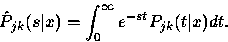 \begin{displaymath}
\hat{P}_{jk} (s\vert x) = \int^{\infty}_0 e^{-st} P_{jk} (t\vert x) dt.\end{displaymath}
