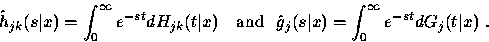 \begin{displaymath}
\hat{h}_{jk}(s\vert x) = \int^{\infty}_0 e^{-st} dH_{jk}(t\v...
 ...~\hat{g}_j(s\vert x) = \int^{\infty}_0 e^{-st} dG_j(t\vert x)~.\end{displaymath}
