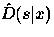 $\hat{D}(s\vert x)$