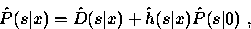 \begin{displaymath}
\hat{P}(s\vert x) = \hat{D}(s\vert x) + \hat{h}(s\vert x) \hat{P}(s\vert)~,\end{displaymath}