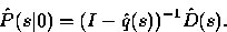 \begin{displaymath}
\hat{P}(s\vert) = (I - \hat{q}(s))^{-1} \hat{D}(s).\end{displaymath}