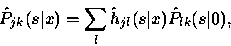 \begin{displaymath}
\hat{P}_{jk}(s\vert x) = \sum_l \hat{h}_{jl}(s\vert x) \hat{P}_{lk}(s\vert),\end{displaymath}