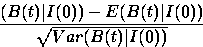 \begin{displaymath}
\displaystyle\frac{(B(t)\vert I(0))-E(B(t)\vert I(0))}{\sqrt{Var (B(t)\vert I(0))}}\end{displaymath}