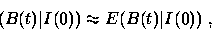 \begin{displaymath}
(B(t)\vert I(0)) \approx E(B(t)\vert I (0))~,\end{displaymath}