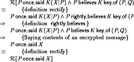 \begin{calc}
\xpr{\rectify{P \oncesaid \encrypt{X}{K}{P} \land
 P \believes \key...
 ...cesaid X}
\z{\equiv}{definition rectify}
\xpr{\rectify{P \oncesaid X}}\end{calc}