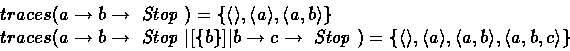 \begin{displaymath}
\begin{array}
{l}
traces(a \rightarrow b \rightarrow\mbox{ \...
 ...a\rangle, \langle a,b\rangle, \langle a,b,c\rangle\}\end{array}\end{displaymath}