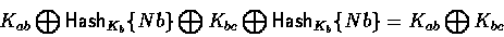 \begin{displaymath}
K_{ab} \bigoplus \mathsf{Hash}_{K_b}\{Nb\} \bigoplus K_{bc} \bigoplus
\mathsf{Hash}_{K_b}\{Nb\} = K_{ab} \bigoplus K_{bc}\end{displaymath}