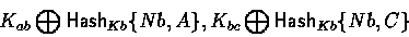 \begin{displaymath}
K_{ab} \bigoplus \mathsf{Hash}_{Kb}\{Nb, A\}, K_{bc} \bigoplus \mathsf{Hash}_{Kb}\{Nb, C\}\end{displaymath}