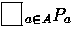 $
\fbox {\phantom{h}}
\,_{a \in A}P_a$