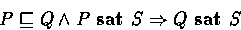 \begin{displaymath}
P \sqsubseteq Q \land P \mbox{ \bf sat }S \Rightarrow Q \mbox{ \bf sat }S\end{displaymath}