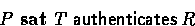 \begin{displaymath}
P \mbox{ \bf sat }T \mathrel{\mathsf{authenticates}}R\end{displaymath}