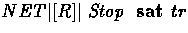 $NET \parallel[R] \mbox{ \em Stop }\mbox{ \bf sat }tr$