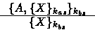 \begin{displaymath}
\mbox{$\frac{\displaystyle { \ \ \{ A, \{ X \}_{k_{as}} \}_{k_{bs}} \ \ }}{\displaystyle { \{ X \}_{k_{bs}} } } $}

 \end{displaymath}