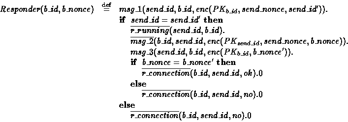 \begin{displaymath}
\begin{array}
{lll}
Responder(b\_id,b\_nonce) & \stackrel{\r...
 ...0in}\overline{r\_connection}(b\_id,send\_id,no).0\\ \end{array}\end{displaymath}