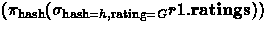 $(\pi_{\textrm{\scriptsize hash}}(\sigma_{\textrm{\scriptsize hash}=h,\textrm{\scriptsize rating}=G}r1.\textbf{ratings}))$