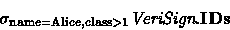 \begin{displaymath}
\sigma_{\textrm{\scriptsize name}=\textrm{\scriptsize Alice},\textrm{\scriptsize class}\gt 1}\textit{VeriSign}.\textbf{IDs}\end{displaymath}