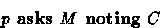 \begin{displaymath}
\textbf{$p$\space asks $M$\space noting $C$} \end{displaymath}