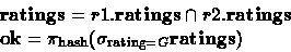 \begin{displaymath}
\begin{array}
{l}
 \textbf{ratings}= r1.\textbf{ratings}\cap...
 ...a_{\textrm{\scriptsize rating}=G}\textbf{ratings})
 \end{array}\end{displaymath}