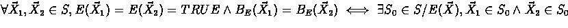 $\forall \vec X_1,\vec X_2\in S,
E(\vec X_1)=E(\vec X_2)=TRUE\land B_E(\vec X_1...
 ...(\vec X_2)\iff \exists S_0\in S/E(\vec X), \vec X_1\in S_0\land \vec X_2\in S_0$