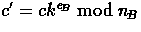 $c'=ck^{e_{\!B}}\bmod{n_{\!B}}$