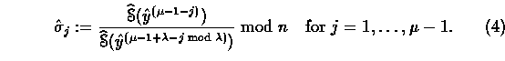 \begin{equation}
 \hat{\sigma}_j:=\frac{\mathop{\widehat{\EuScript{S}}}(\hat{y}^...
 ...
 -j\bmod{\lambda})})}\bmod{n}\quad \mbox{for $j=1,\ldots,\mu-1$}.\end{equation}