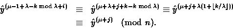 \begin{eqnarray*}
\hat{y}^{(\mu-1+\lambda-k\bmod{\lambda}+i)} &\equiv&
 \hat{y}^...
 ...oor k/\lambda\rfloor))}\\  &\equiv& \hat{y}^{(\mu+j)}\! \pmod{n}.\end{eqnarray*}