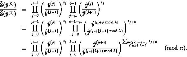 \begin{eqnarray*}
\frac{\mathop{\widehat{\EuScript{S}}}(\hat{y}^{(0)})}{\mathop{...
 ...{0\leq j\leq t-1
 -\mu}{j\bmod\lambda=i}}{s_{j+\mu}}} \pmod{n}.
 \end{eqnarray*}