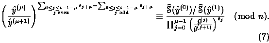 \begin{equation}
\left(\frac{\hat{y}^{(\mu)}}{\hat{y}^{(\mu+1)}}
 \right)^{\sum_...
 ...ft(\frac{\hat{y}^{(j)}}{\hat{y}^{(j+1)}}
 \right)^{s_j}} \pmod{n}.\end{equation}