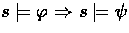\( s \models \phi \Rightarrow s \models \psi \)