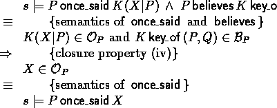 \begin{calc}
% latex2html id marker 471
\xpr{s \models P \oncesaid \encrypt{X}{K...
 ..._P}
\z{\equiv}{semantics of $\oncesaid$}
\xpr{s \models P \oncesaid X}\end{calc}
