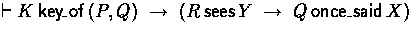\( \derives \key{P}{Q}{K} \implies (R \sees Y \implies Q
\oncesaid X)\)