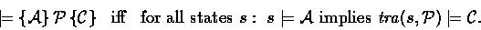 \begin{displaymath}
\begin{array}
{lll}
\models \spec{{\cal A}}{{\cal P}}{{\cal ...
 ... \ $implies$\ \transf{{\cal P}}{s} \models {\cal C}.\end{array}\end{displaymath}