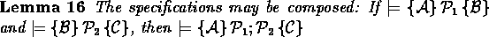 \begin{lemma}
The specifications may be composed:
If $\models \spec{{\cal A}}{{\...
 ...}}$,
then $\models \spec{{\cal A}}{{\cal P}_1;{\cal P}_2}{{\cal C}}$ \end{lemma}