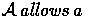 ${\cal A} \allows a$