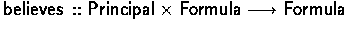 $\believes :: \Principal \times \Formula \typearrow \Formula$