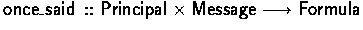 $\oncesaid :: \Principal \times \Message \typearrow \Formula$