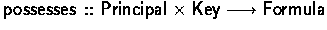 $\possesses :: \Principal \times \Key \typearrow \Formula$