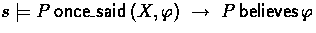 $s \models P \oncesaid (X,\phi) \implies P \believes \phi$