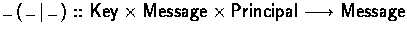 $\encrypte :: \Key \times \Message \times \Principal 
 \typearrow \Message$