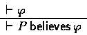 \begin{displaymath}
\begin{array}
{l}
\derives \phi
\\  \hline
\derives P \believes \phi\end{array} \end{displaymath}