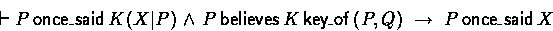 \begin{displaymath}
\derives P \oncesaid \encrypt{X}{K}{P} \:\land\: P \believes \key{P}{Q}{K} 
 \implies P \oncesaid X \end{displaymath}