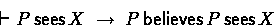\begin{displaymath}
\derives P \sees X \implies P \believes P \sees X \end{displaymath}