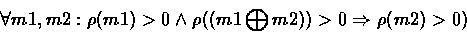 \begin{displaymath}
\forall m1, m2: \rho(m1) \gt 0 \land \rho((m1 \bigoplus m2)) \gt 0 \Rightarrow
\rho(m2) \gt 0)\end{displaymath}