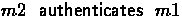 $m2~~{\mathrel{\mathsf{authenticates}}}~~ m1$
