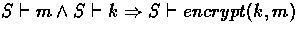 $ S \vdash m \land S \vdash k \Rightarrow S \vdash encrypt(k,m)$