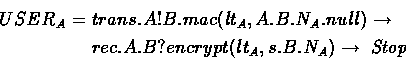 \begin{eqnarray*}
USER_A & = & trans.A!B.mac(lt_A, A.B.N_A.null) \rightarrow\  
 && rec.A.B?encrypt(lt_A,s.B.N_A) \rightarrow\mbox{ \em Stop }\end{eqnarray*}