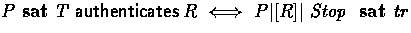 $P \mbox{ \bf sat }T \mathrel{\mathsf{authenticates}}R \iff P \parallel[R] \mbox{ \em Stop }\mbox{ \bf sat }tr$