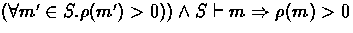 $(\forall m' \in S . \rho(m') \gt 0)) \land S \vdash m
 \Rightarrow\rho(m) \gt 0 $